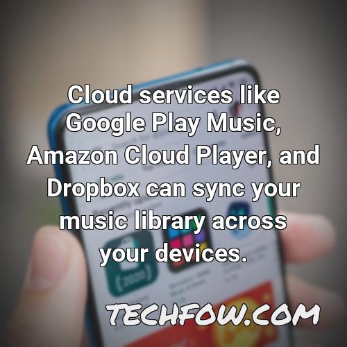cloud services like google play music amazon cloud player and dropbox can sync your music library across your devices