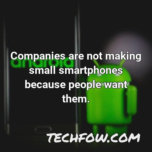 companies are not making small smartphones because people want them