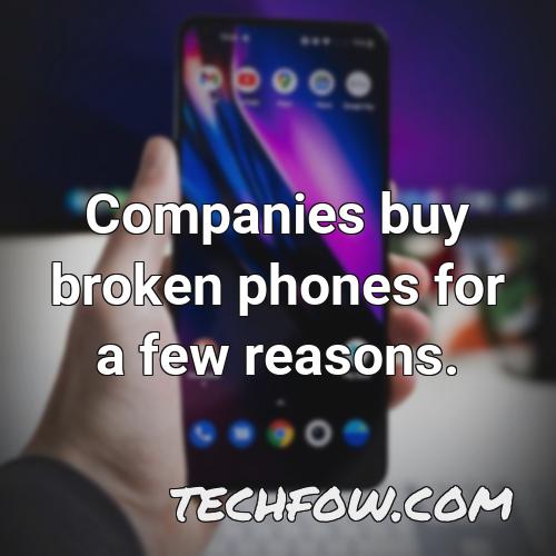 companies buy broken phones for a few reasons