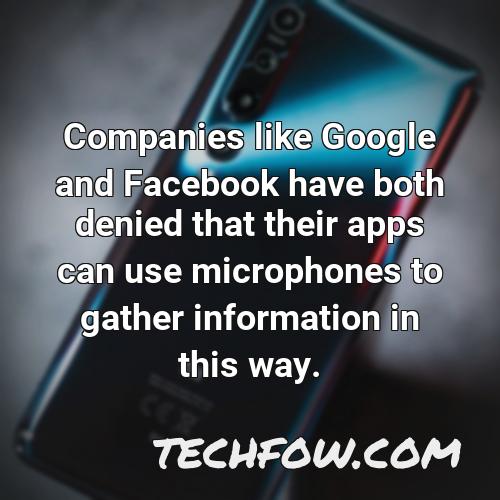 companies like google and facebook have both denied that their apps can use microphones to gather information in this way