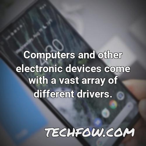 computers and other electronic devices come with a vast array of different drivers