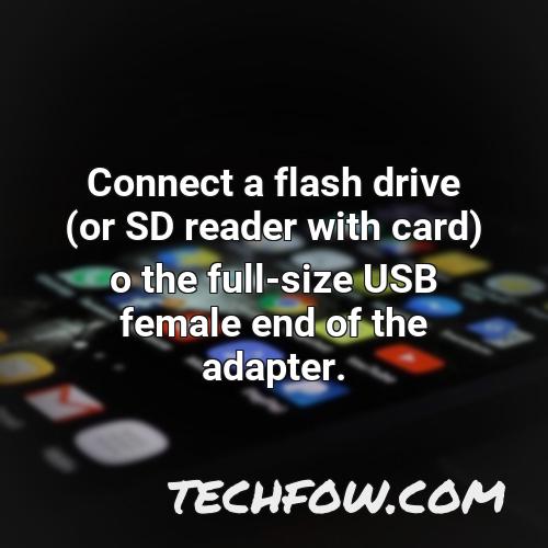 connect a flash drive or sd reader with card o the full size usb female end of the adapter