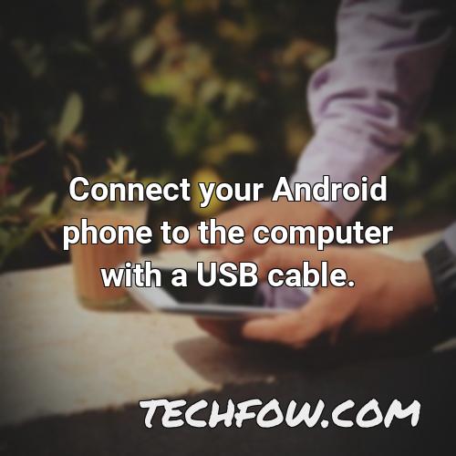connect your android phone to the computer with a usb cable