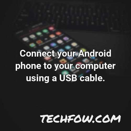 connect your android phone to your computer using a usb cable