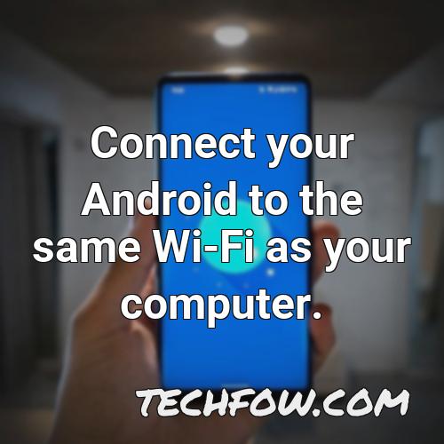 connect your android to the same wi fi as your computer
