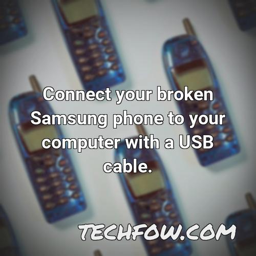 connect your broken samsung phone to your computer with a usb cable