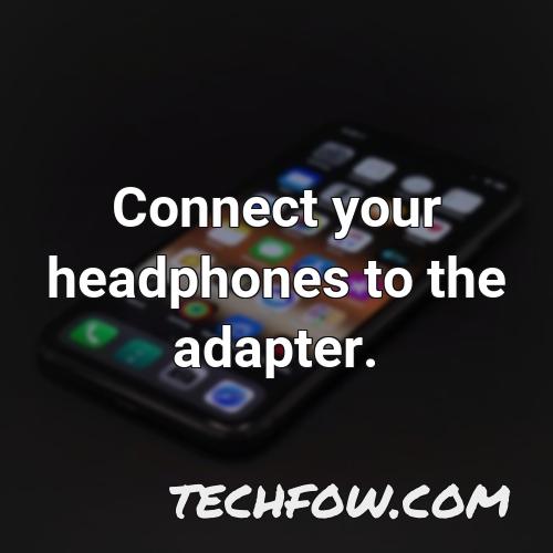 connect your headphones to the adapter 5