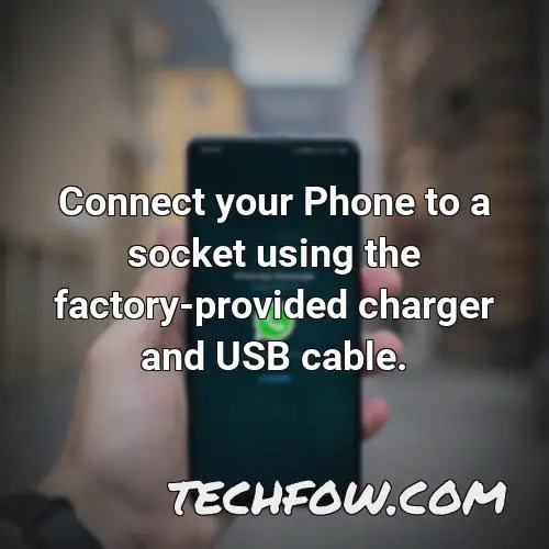 connect your phone to a socket using the factory provided charger and usb cable