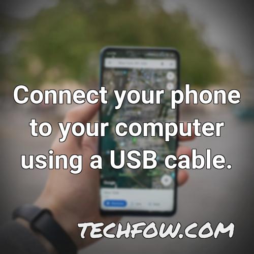 connect your phone to your computer using a usb cable