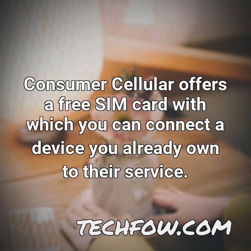 consumer cellular offers a free sim card with which you can connect a device you already own to their service