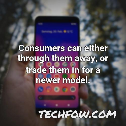 consumers can either through them away or trade them in for a newer model