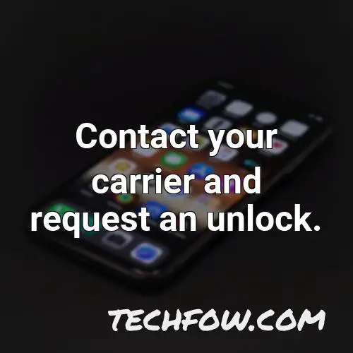 contact your carrier and request an unlock