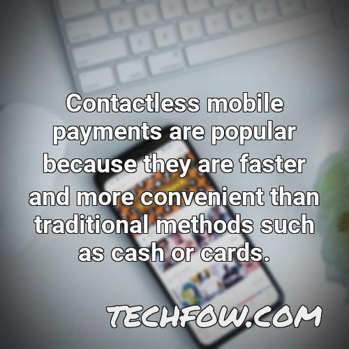 contactless mobile payments are popular because they are faster and more convenient than traditional methods such as cash or cards