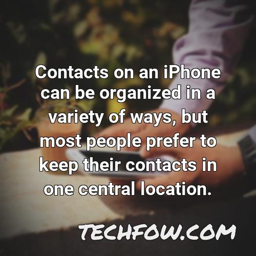 contacts on an iphone can be organized in a variety of ways but most people prefer to keep their contacts in one central location