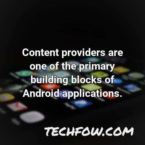 content providers are one of the primary building blocks of android applications