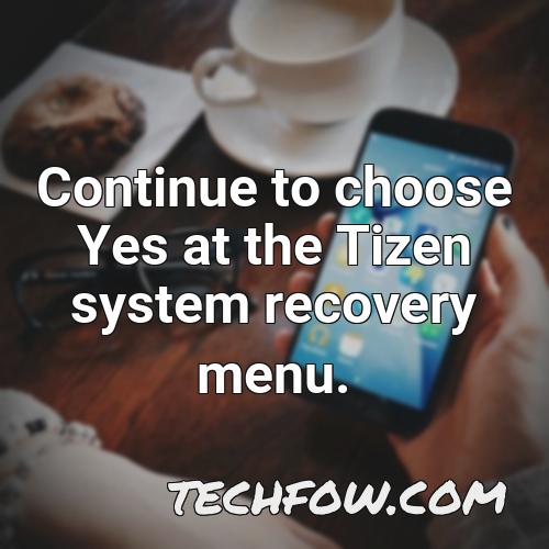 continue to choose yes at the tizen system recovery menu