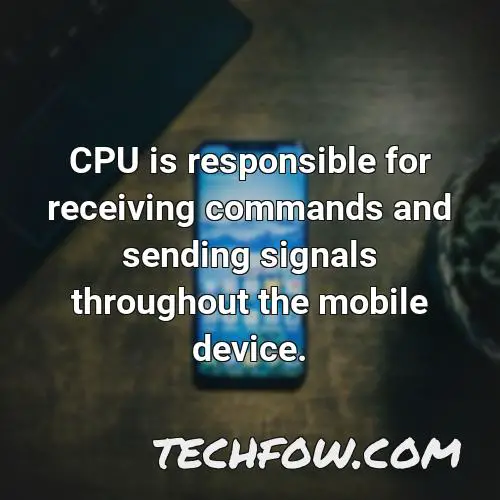 cpu is responsible for receiving commands and sending signals throughout the mobile device