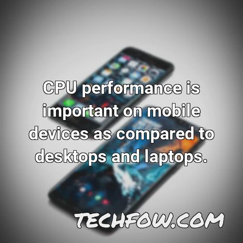 cpu performance is important on mobile devices as compared to desktops and laptops