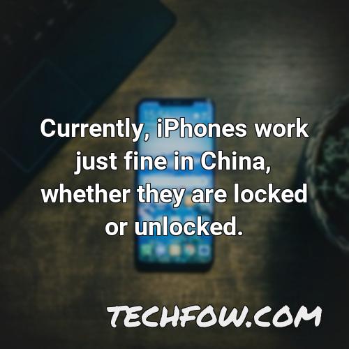 currently iphones work just fine in china whether they are locked or unlocked