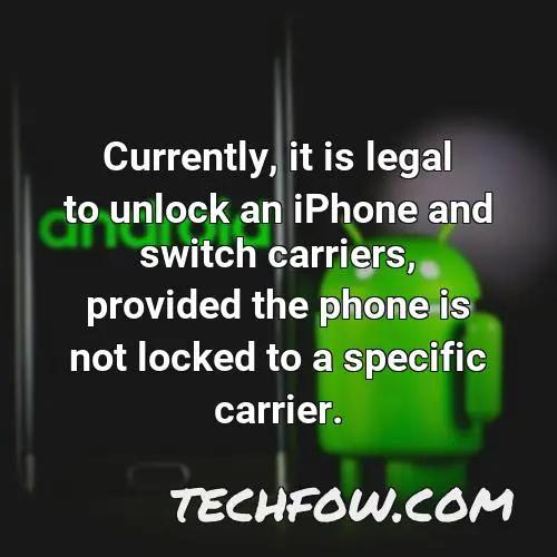 currently it is legal to unlock an iphone and switch carriers provided the phone is not locked to a specific carrier
