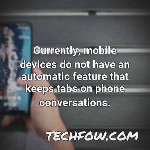 currently mobile devices do not have an automatic feature that keeps tabs on phone conversations