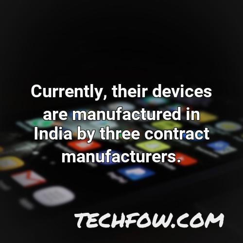 currently their devices are manufactured in india by three contract manufacturers