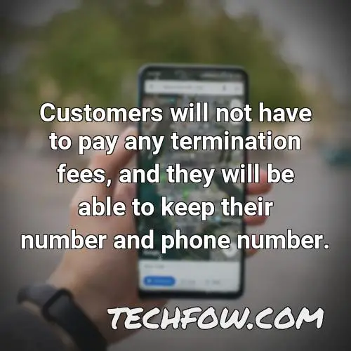 customers will not have to pay any termination fees and they will be able to keep their number and phone number