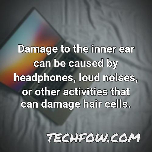 damage to the inner ear can be caused by headphones loud noises or other activities that can damage hair cells