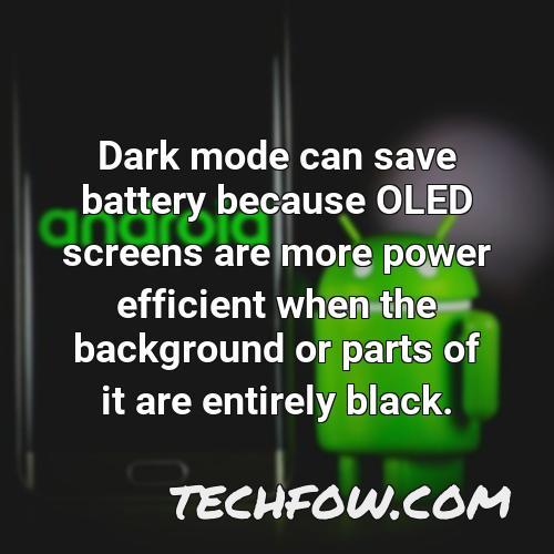 dark mode can save battery because oled screens are more power efficient when the background or parts of it are entirely black