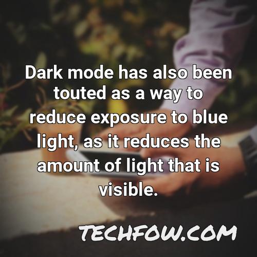 dark mode has also been touted as a way to reduce exposure to blue light as it reduces the amount of light that is visible