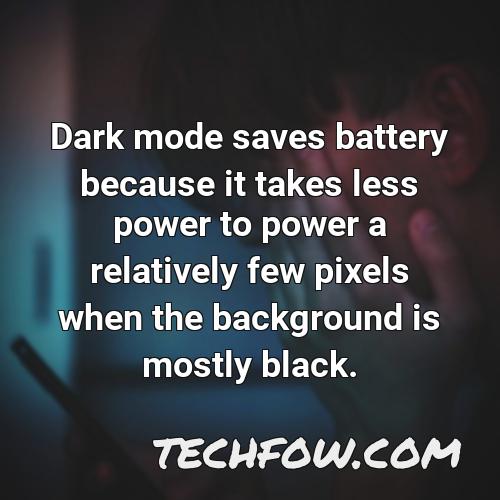 dark mode saves battery because it takes less power to power a relatively few pixels when the background is mostly black