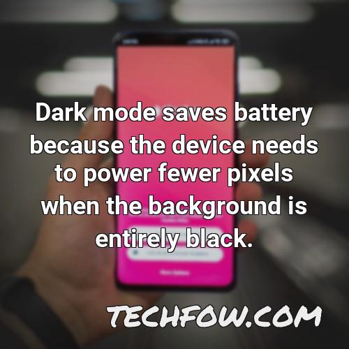 dark mode saves battery because the device needs to power fewer pixels when the background is entirely black