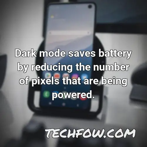 dark mode saves battery by reducing the number of pixels that are being powered