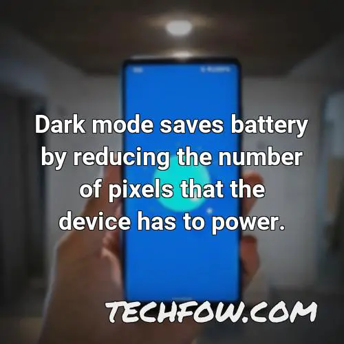 dark mode saves battery by reducing the number of pixels that the device has to power