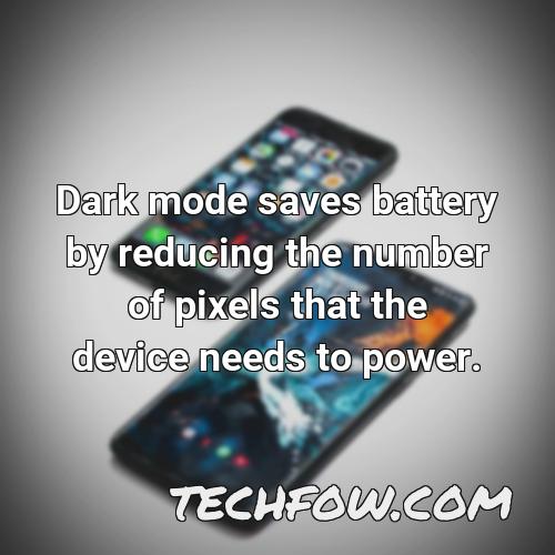dark mode saves battery by reducing the number of pixels that the device needs to power