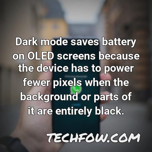 dark mode saves battery on oled screens because the device has to power fewer pixels when the background or parts of it are entirely black