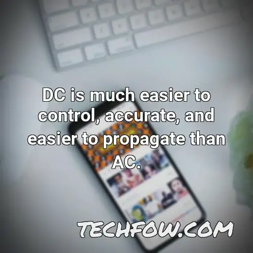 dc is much easier to control accurate and easier to propagate than ac