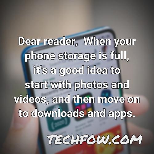 dear reader when your phone storage is full it s a good idea to start with photos and videos and then move on to downloads and apps