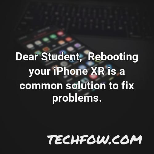dear student rebooting your iphone xr is a common solution to fix problems