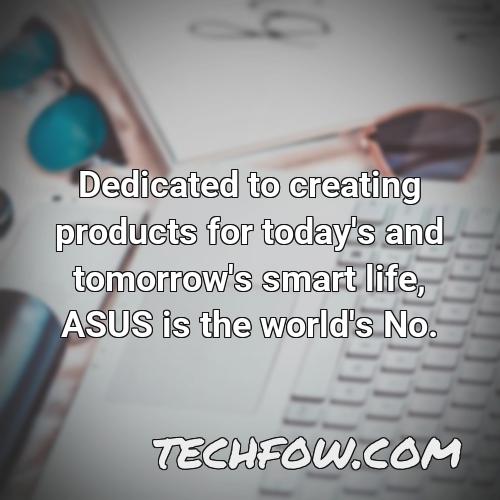 dedicated to creating products for today s and tomorrow s smart life asus is the world s no 2
