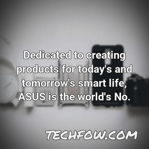 dedicated to creating products for today s and tomorrow s smart life asus is the world s no