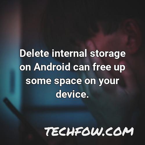 delete internal storage on android can free up some space on your device