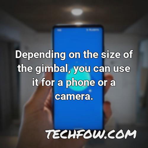depending on the size of the gimbal you can use it for a phone or a camera