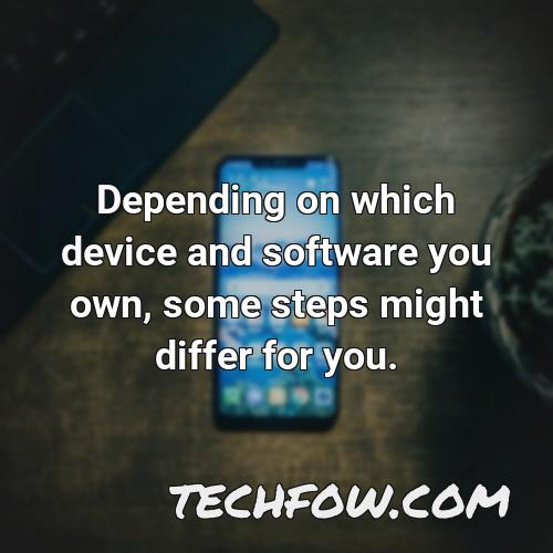 depending on which device and software you own some steps might differ for you
