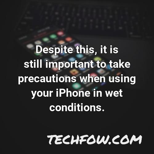 despite this it is still important to take precautions when using your iphone in wet conditions