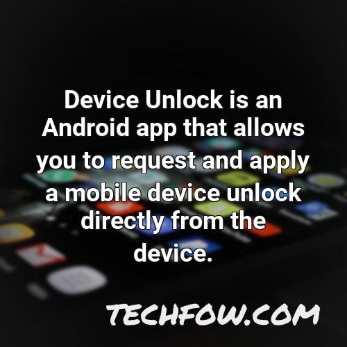 device unlock is an android app that allows you to request and apply a mobile device unlock directly from the device