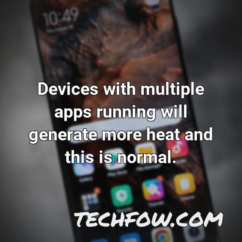 devices with multiple apps running will generate more heat and this is normal
