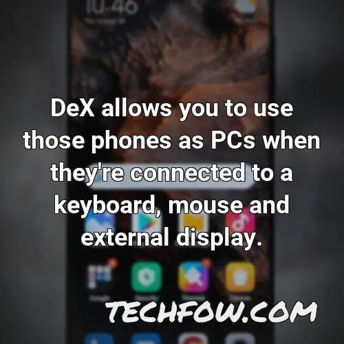 dex allows you to use those phones as pcs when they re connected to a keyboard mouse and external display