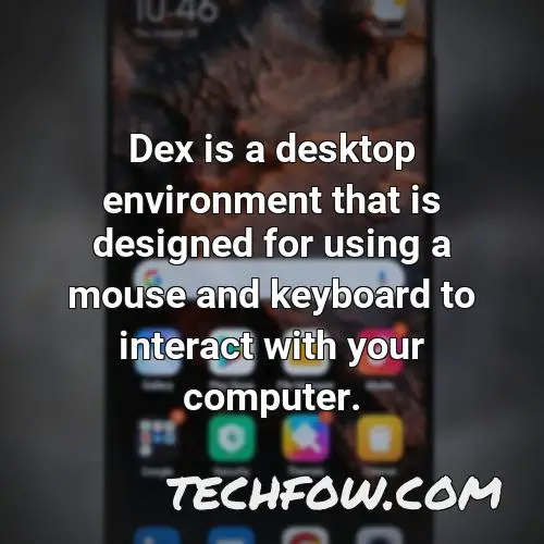 dex is a desktop environment that is designed for using a mouse and keyboard to interact with your computer