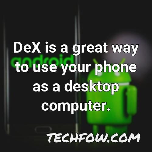 dex is a great way to use your phone as a desktop computer